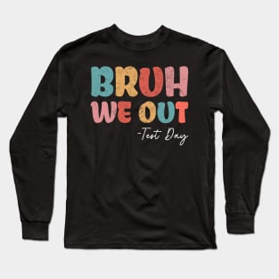 Bruh We Out Test Day Fun Test Day For Middle School Long Sleeve T-Shirt